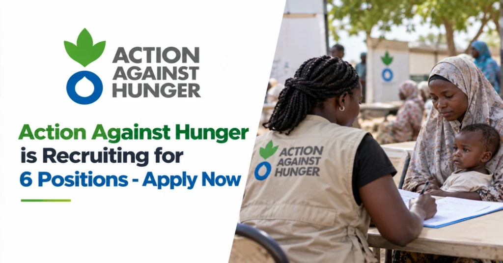 Action Against Hunger is Recruiting for 6 Positions - Apply Now