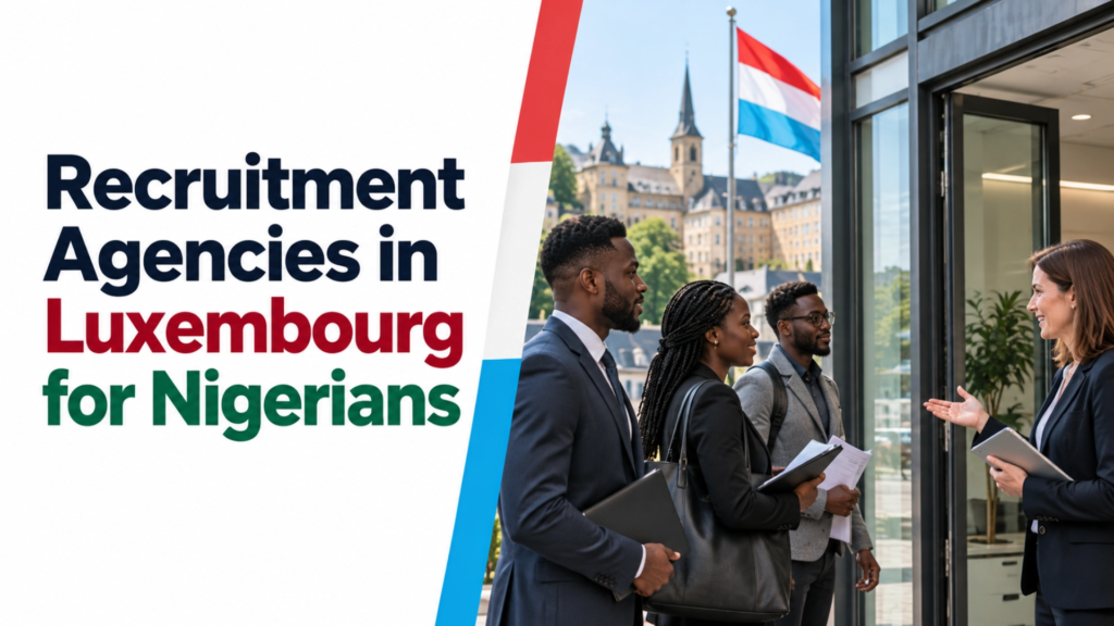 Recruitment Agencies in Luxembourg for Nigerians 2026 List: Legit Options, Visa Steps